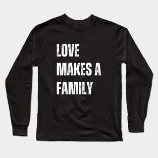 Love Makes a Family Long Sleeve T-Shirt